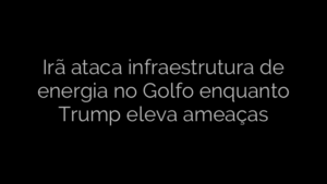 ​Irã ataca infraestrutura de energia no Golfo enquanto Trump eleva ameaças 